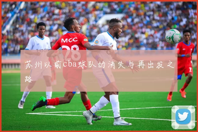 苏州以前cba球队的消失与再出发之路