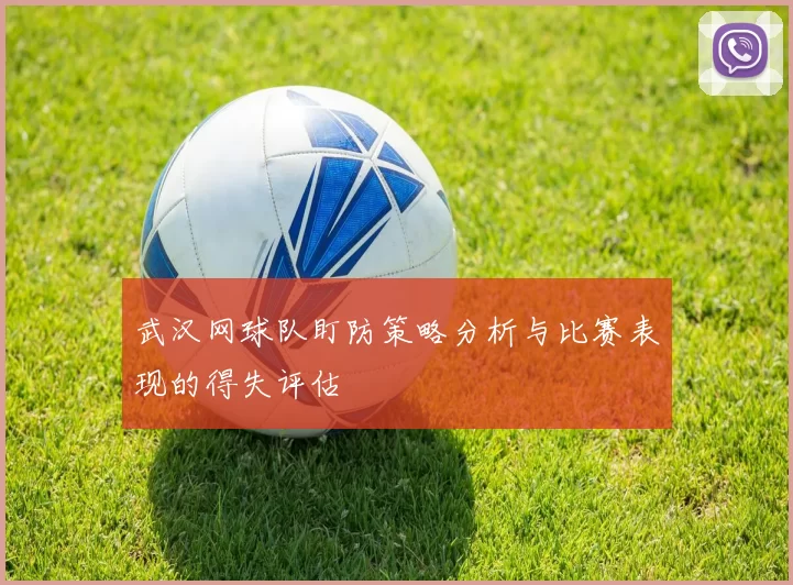 武汉网球队盯防策略分析与比赛表现的得失评估
