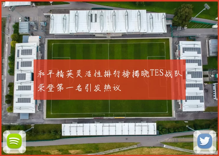 和平精英灵活性排行榜揭晓TES战队荣登第一名引发热议