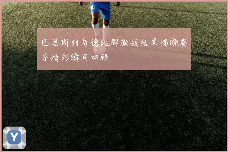 巴恩斯利与德比郡激战结果揭晓赛季精彩瞬间回顾