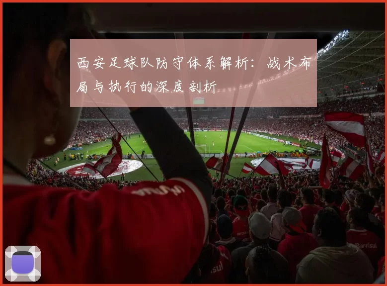 西安足球队防守体系解析：战术布局与执行的深度剖析