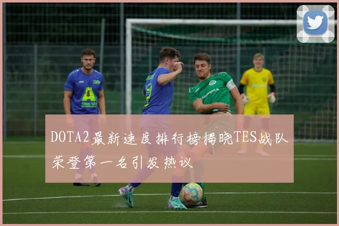 DOTA2最新速度排行榜揭晓TES战队荣登第一名引发热议