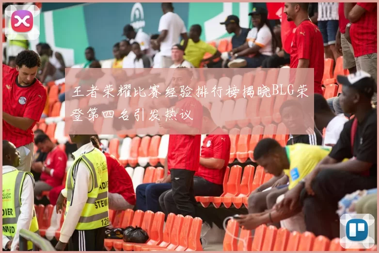 王者荣耀比赛经验排行榜揭晓BLG荣登第四名引发热议